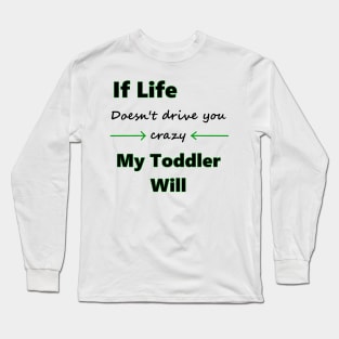 If Life Doesn't Drive You Crazy My Toddler Will Long Sleeve T-Shirt